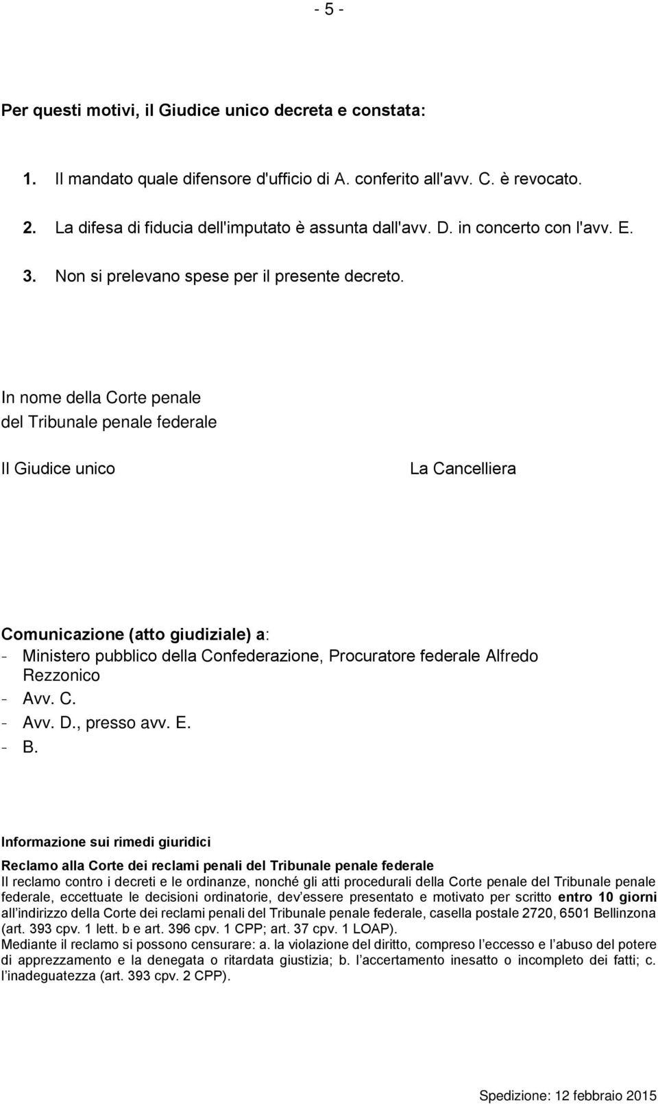 In nome della Corte penale del Tribunale penale federale Il Giudice unico La Cancelliera Comunicazione (atto giudiziale) a: - Ministero pubblico della Confederazione, Procuratore federale Alfredo