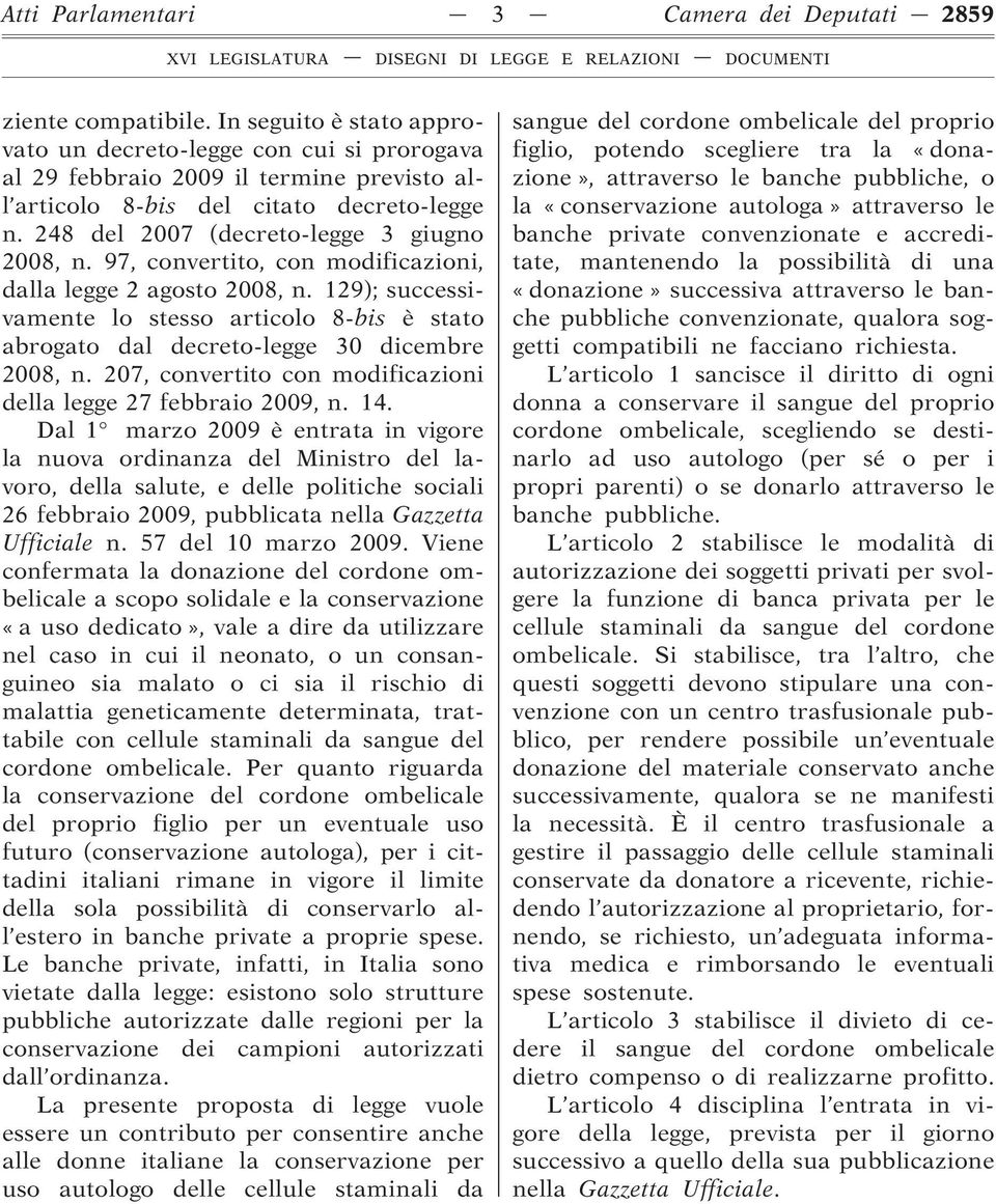 97, convertito, con modificazioni, dalla legge 2 agosto 2008, n. 129); successivamente lo stesso articolo 8-bis è stato abrogato dal decreto-legge 30 dicembre 2008, n.