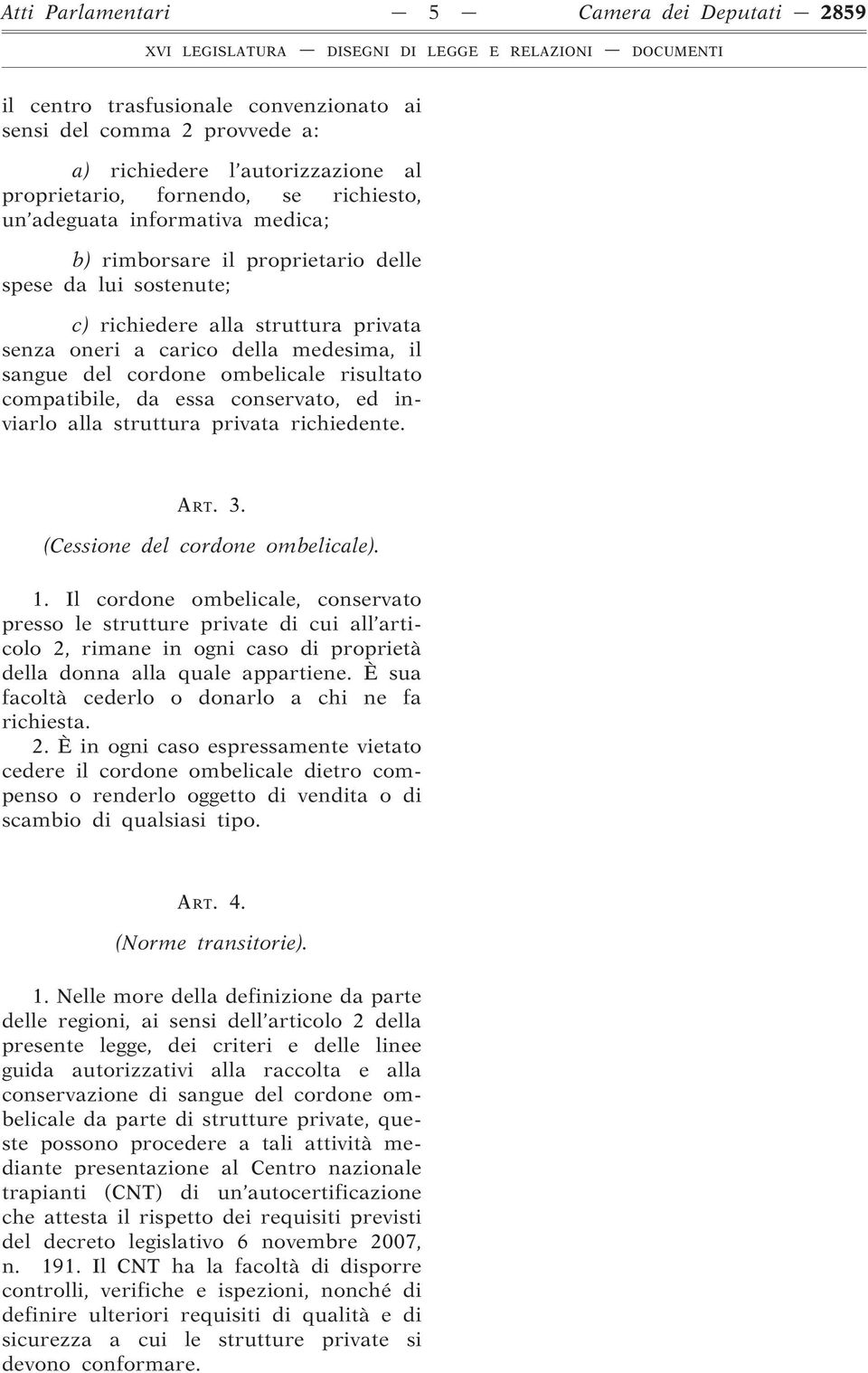 compatibile, da essa conservato, ed inviarlo alla struttura privata richiedente. ART. 3. (Cessione del cordone ombelicale). 1.