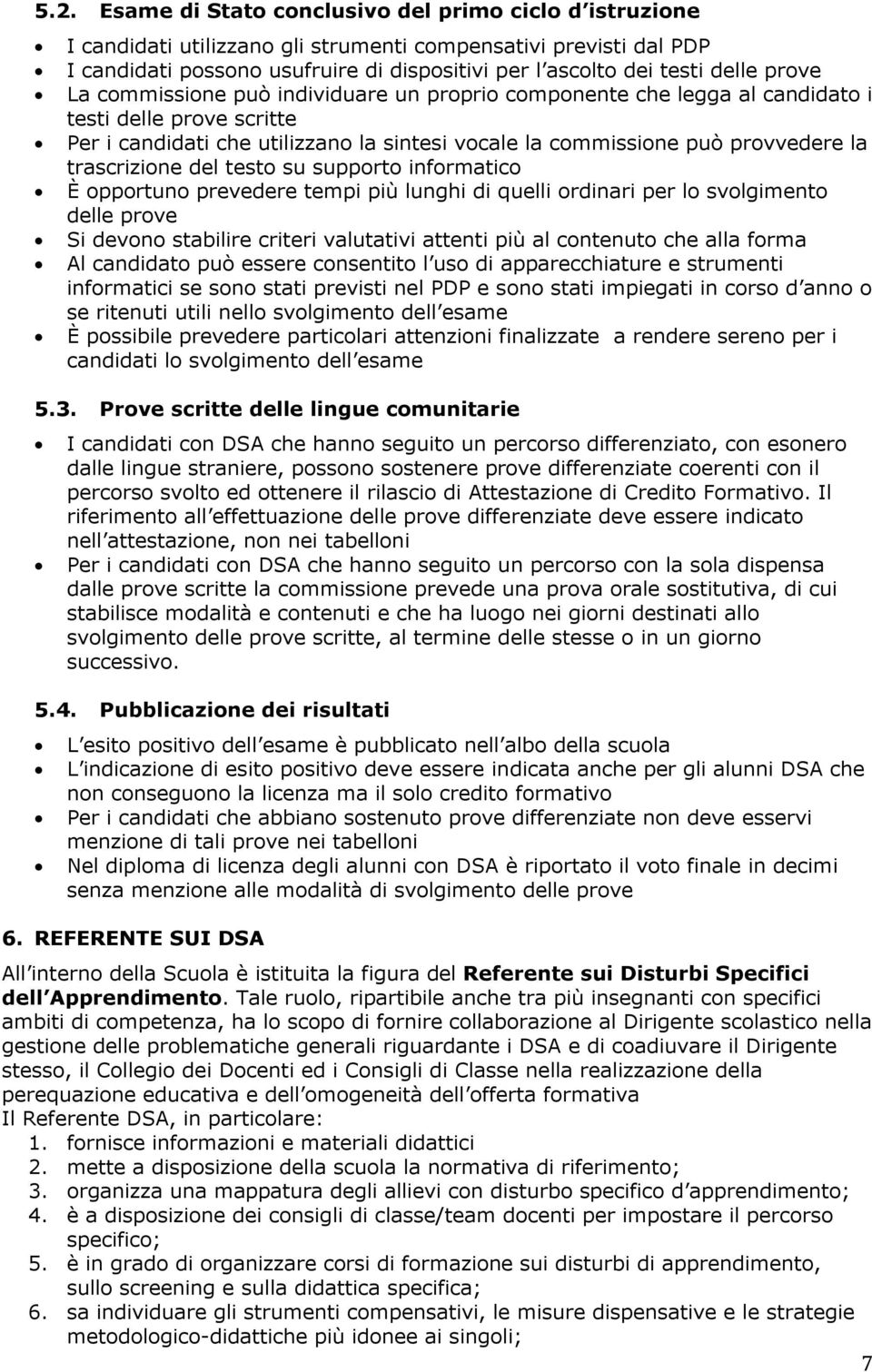 trascrizione del testo su supporto informatico È opportuno prevedere tempi più lunghi di quelli ordinari per lo svolgimento delle prove Si devono stabilire criteri valutativi attenti più al contenuto