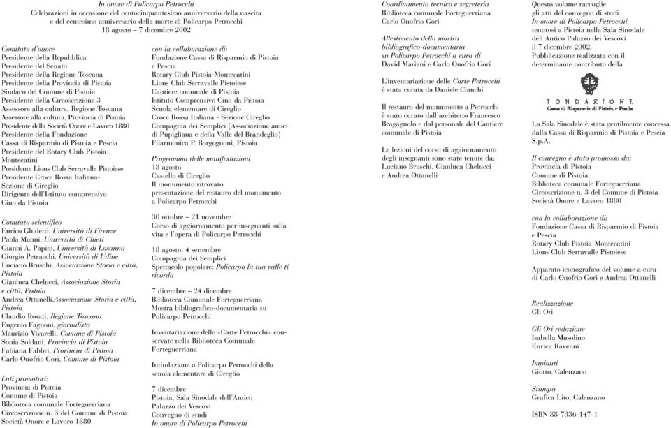 3 Assessore alla cultura, Regione Toscana Assessore alla cultura, Provincia di Pistoia Presidente della Società Onore e Lavoro 1880 Presidente della Fondazione Cassa di Risparmio di Pistoia e Pescia