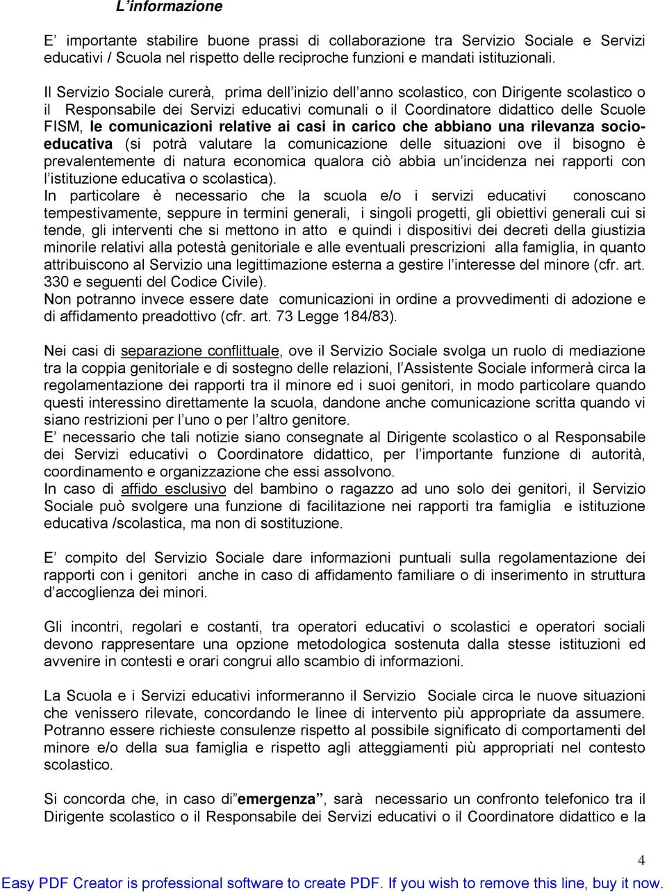 comunicazioni relative ai casi in carico che abbiano una rilevanza socioeducativa (si potrà valutare la comunicazione delle situazioni ove il bisogno è prevalentemente di natura economica qualora ciò