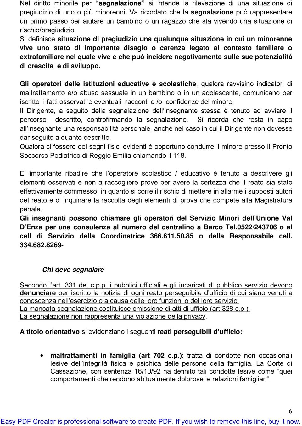 Si definisce situazione di pregiudizio una qualunque situazione in cui un minorenne vive uno stato di importante disagio o carenza legato al contesto familiare o extrafamiliare nel quale vive e che