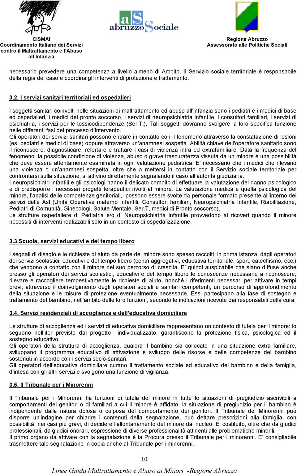 pronto soccorso, i servizi di neuropsichiatria infantile, i consultori familiari, i servizi di psichiatria, i servizi per le tossicodipendenze (Ser.T.).