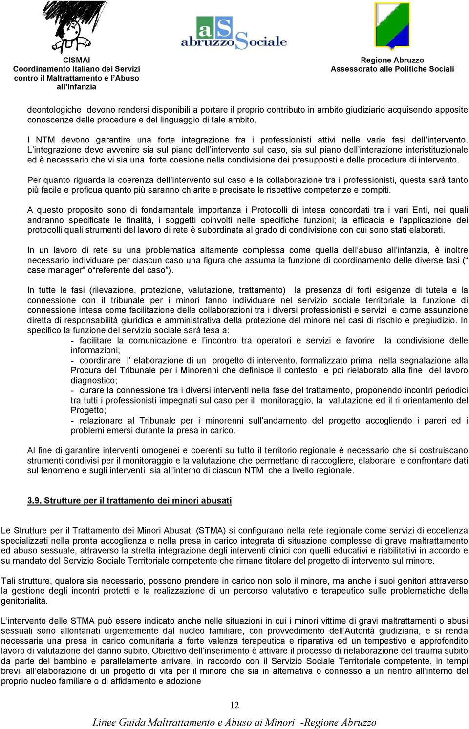 L integrazione deve avvenire sia sul piano dell intervento sul caso, sia sul piano dell interazione interistituzionale ed è necessario che vi sia una forte coesione nella condivisione dei presupposti