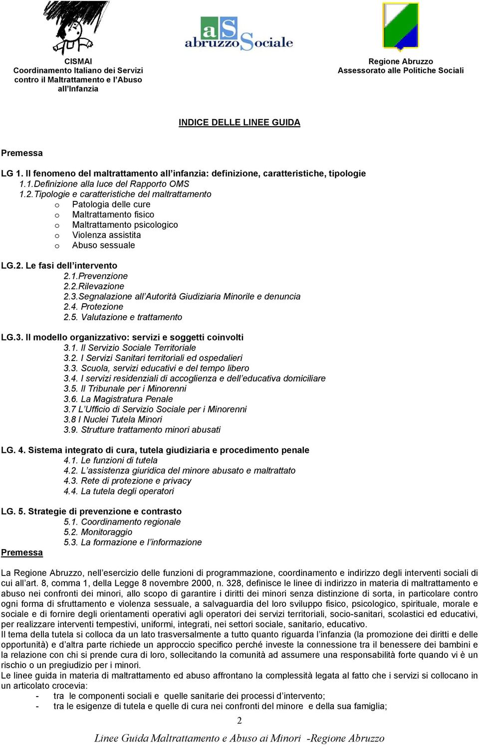 Prevenzione 2.2.Rilevazione 2.3.Segnalazione all Autorità Giudiziaria Minorile e denuncia 2.4. Protezione 2.5. Valutazione e trattamento LG.3. Il modello organizzativo: servizi e soggetti coinvolti 3.