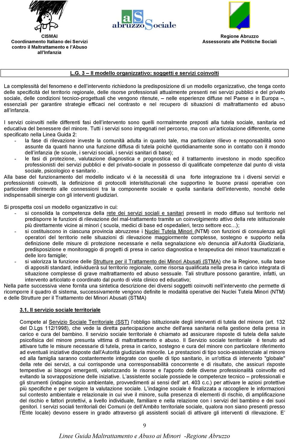 esperienze diffuse nel Paese e in Europa, essenziali per garantire strategie efficaci nel contrasto e nel recupero di situazioni di maltrattamento ed abuso all infanzia.