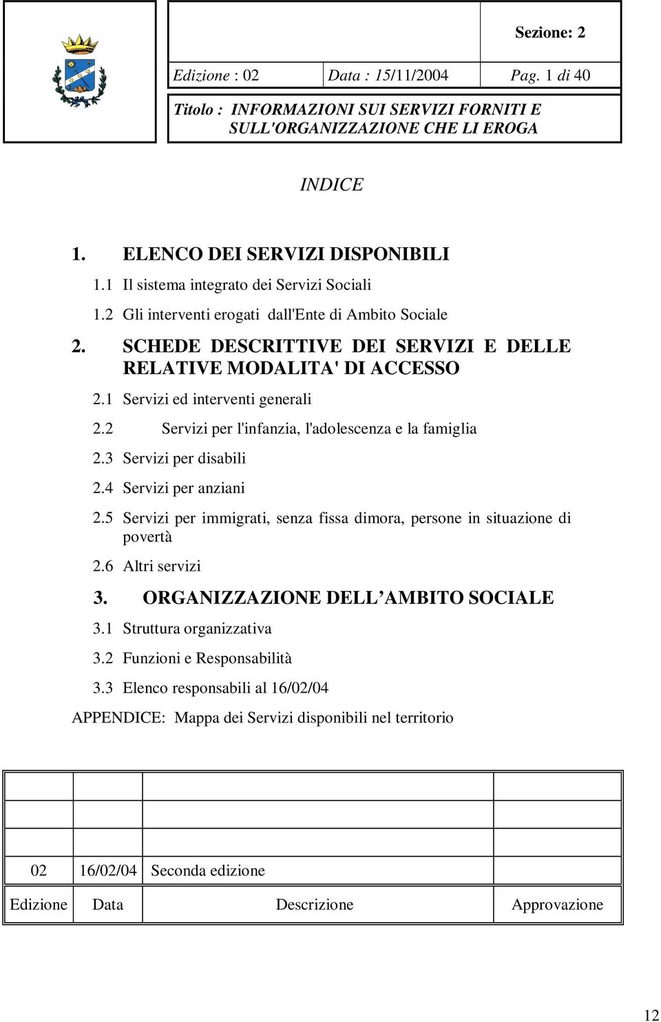 2 Servizi per l'infanzia, l'adolescenza e la famiglia 2.3 Servizi per disabili 2.4 Servizi per anziani 2.5 Servizi per immigrati, senza fissa dimora, persone in situazione di povertà 2.