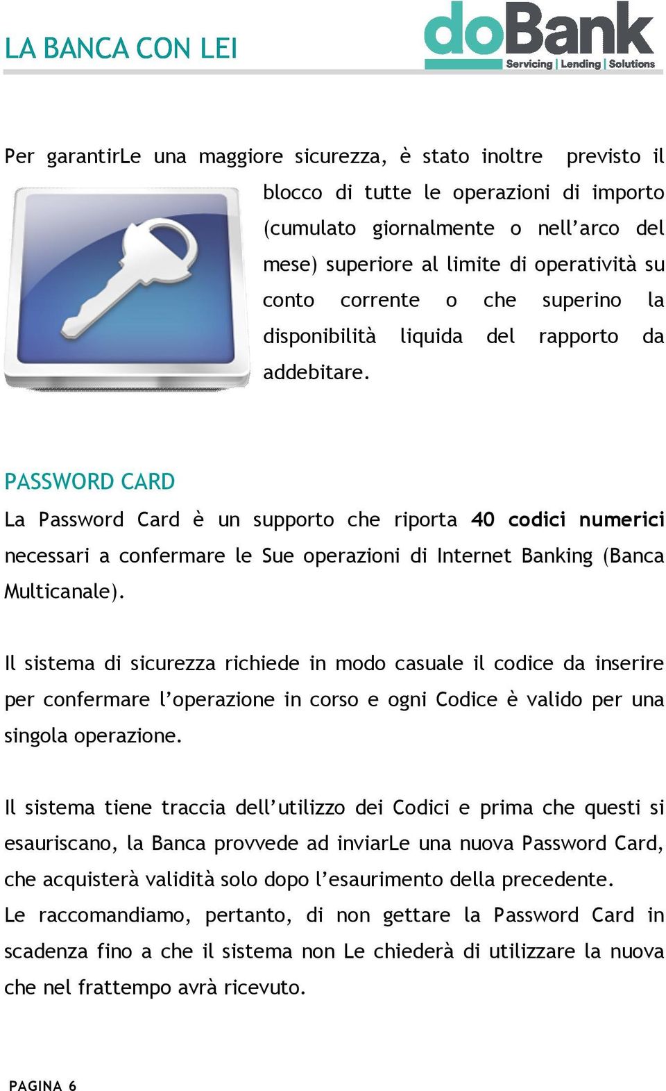 PASSWORD CARD La Password Card è un supporto che riporta 40 codici numerici necessari a confermare le Sue operazioni di Internet Banking (Banca Multicanale).