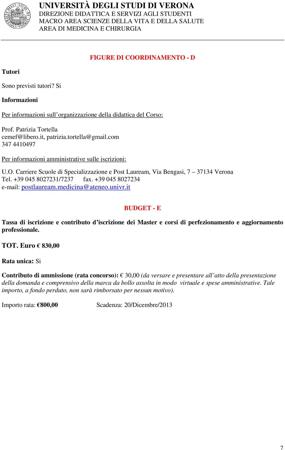 +39 045 8027234 e-mail: postlauream.medicina@ateneo.univr.it BUDGET - E Tassa di iscrizione e contributo d iscrizione dei Master e corsi di perfezionamento e aggiornamento professionale. TOT.