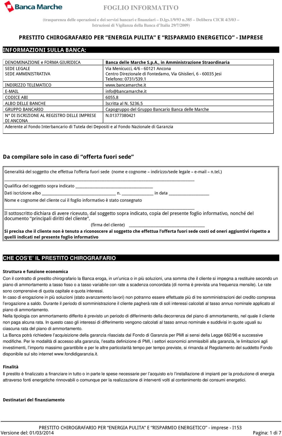 it E-MAIL info@bancamarche.it CODICE ABI 6055.8 ALBO DELLE BANCHE Iscritta al N. 5236.5 GRUPPO BANCARIO Capogruppo del Gruppo Bancario Banca delle Marche N DI ISCRIZIONE AL REGISTRO DELLE IMPRESE N.