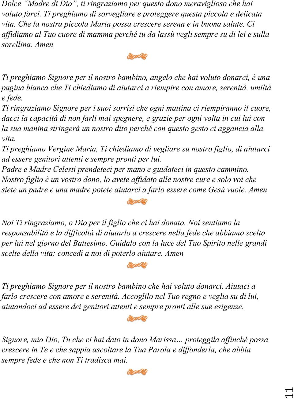 Amen Ti preghiamo Signore per il nostro bambino, angelo che hai voluto donarci, è una pagina bianca che Ti chiediamo di aiutarci a riempire con amore, serenità, umiltà e fede.