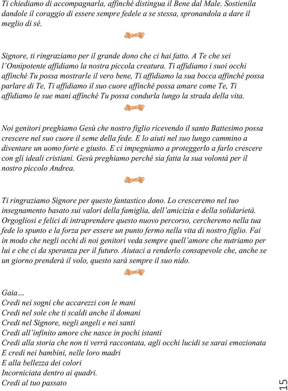 Ti affidiamo i suoi occhi affinché Tu possa mostrarle il vero bene, Ti affidiamo la sua bocca affinché possa parlare di Te, Ti affidiamo il suo cuore affinché possa amare come Te, Ti affidiamo le sue