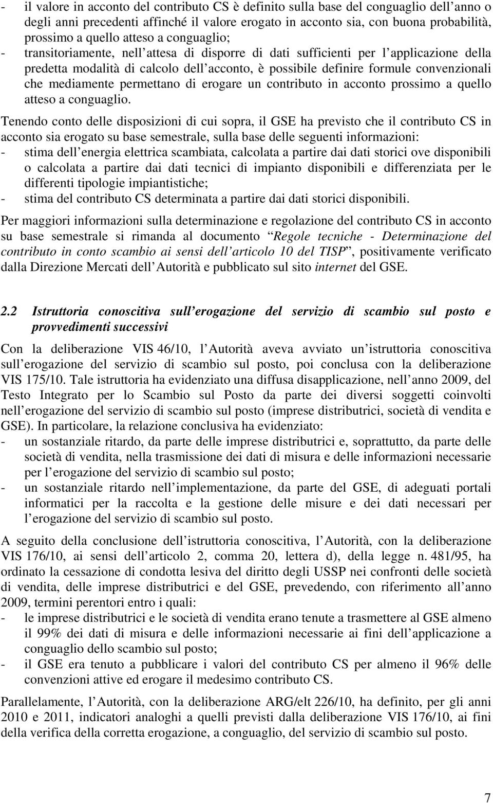 mediamente permettano di erogare un contributo in acconto prossimo a quello atteso a conguaglio.