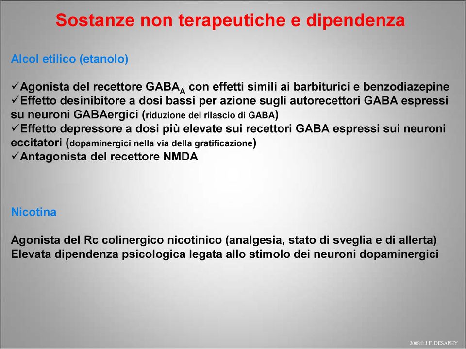 più elevate sui recettori GABA espressi sui neuroni eccitatori (dopaminergici nella via della gratificazione) Antagonista del recettore NMDA Nicotina