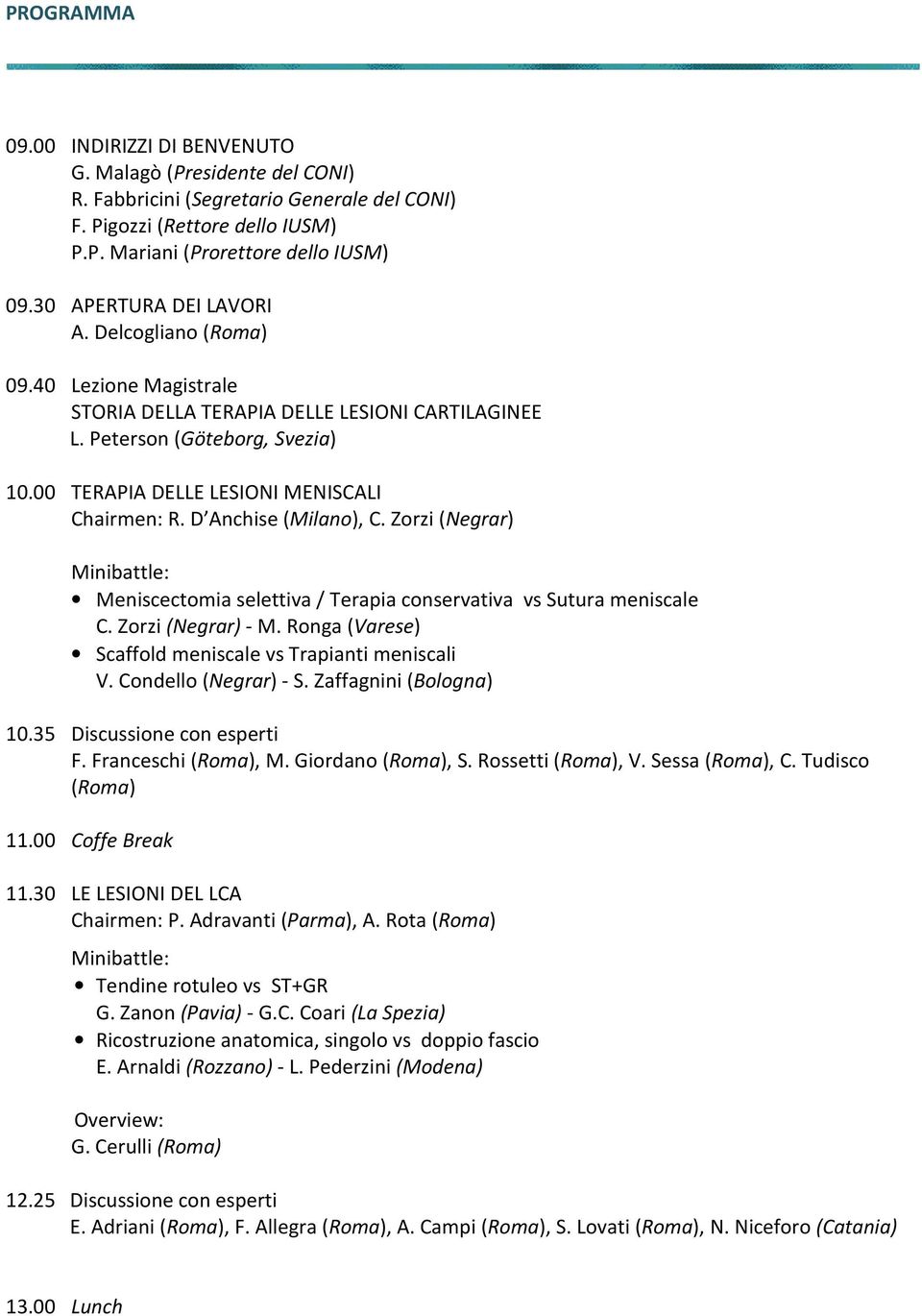 D Anchise (Milano), C. Zorzi (Negrar) Minibattle: Meniscectomia selettiva / Terapia conservativa vs Sutura meniscale C. Zorzi (Negrar) - M. Ronga (Varese) Scaffold meniscale vs Trapianti meniscali V.