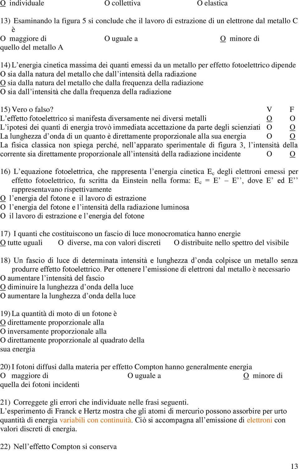 dalla frequenza della radiazione O sia dall intensità che dalla frequenza della radiazione 15) Vero o falso?