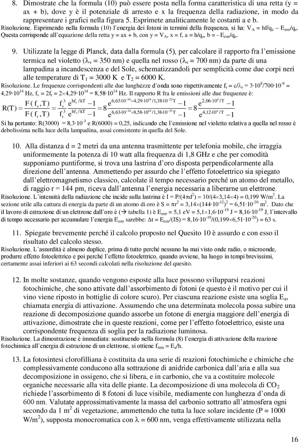 Questa corrisponde all equazione della retta y = ax + b, con y = V A, x = f, a = h/q e, b = - E estr /q e. 9.