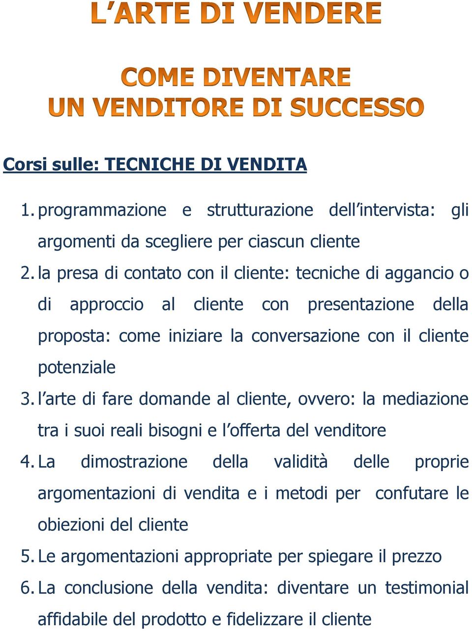 l arte di fare domande al cliente, ovvero: la mediazione tra i suoi reali bisogni e l offerta del venditore 4.