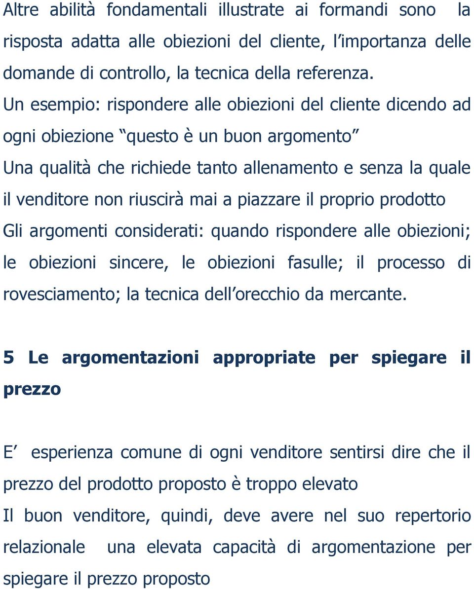 piazzare il proprio prodotto Gli argomenti considerati: quando rispondere alle obiezioni; le obiezioni sincere, le obiezioni fasulle; il processo di rovesciamento; la tecnica dell orecchio da