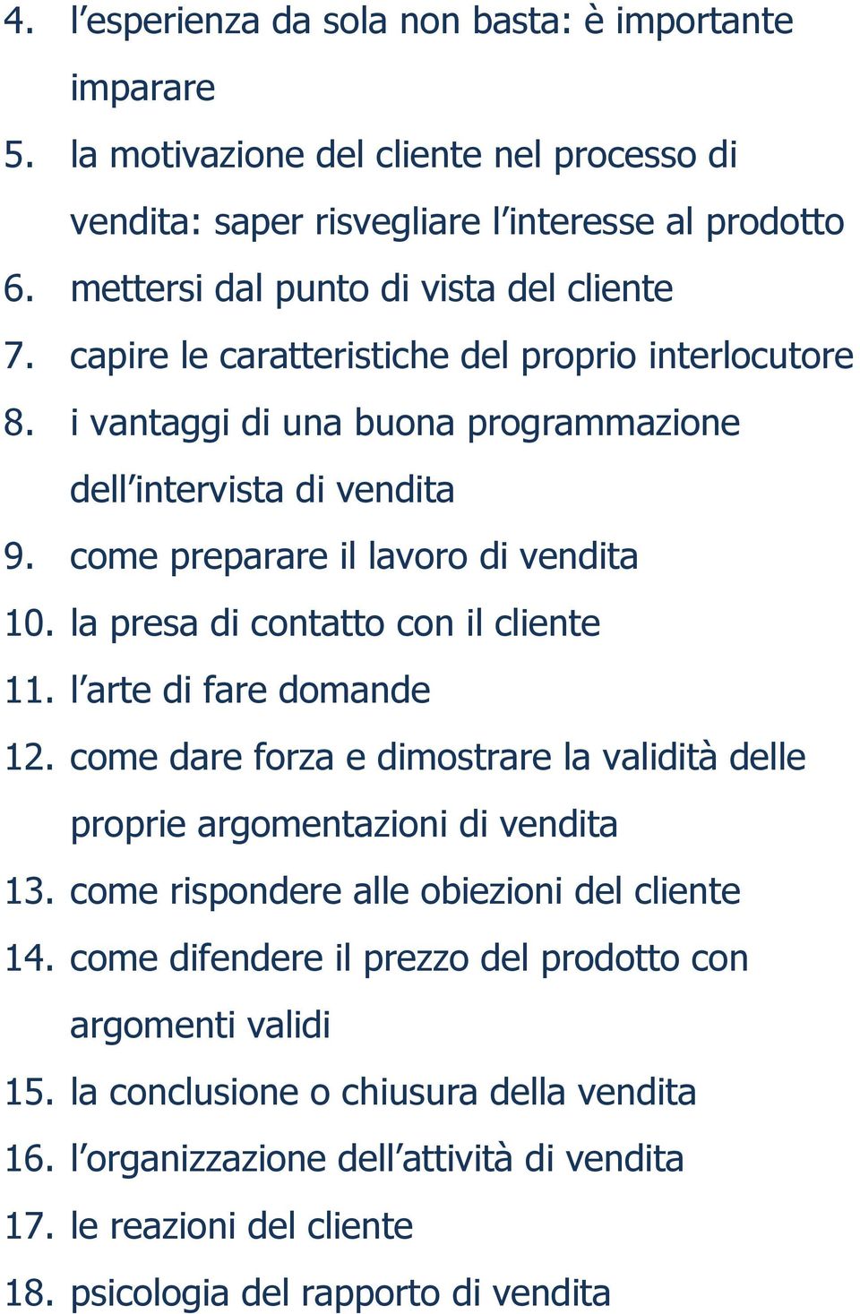 come preparare il lavoro di vendita 10. la presa di contatto con il cliente 11. l arte di fare domande 12. come dare forza e dimostrare la validità delle proprie argomentazioni di vendita 13.