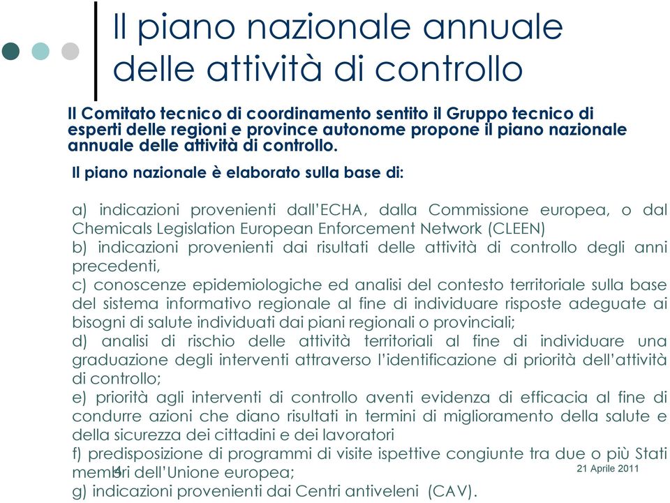 Il piano nazionale è elaborato sulla base di: a) indicazioni provenienti dall ECHA, dalla Commissione europea, o dal Chemicals Legislation European Enforcement Network (CLEEN) b) indicazioni