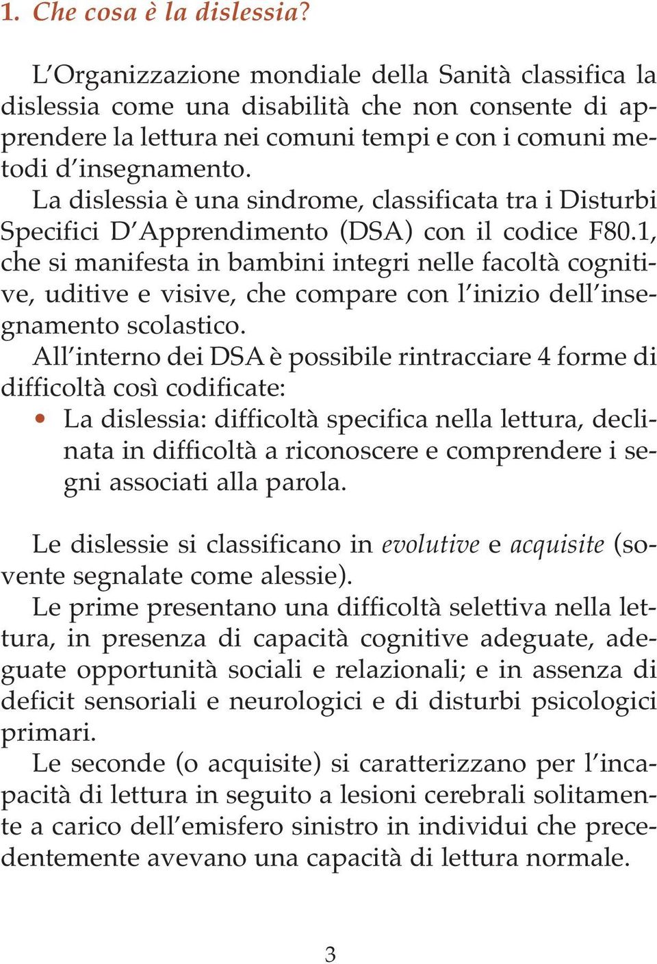 La dislessia è una sindrome, classificata tra i Disturbi Specifici D Apprendimento (DSA) con il codice F80.