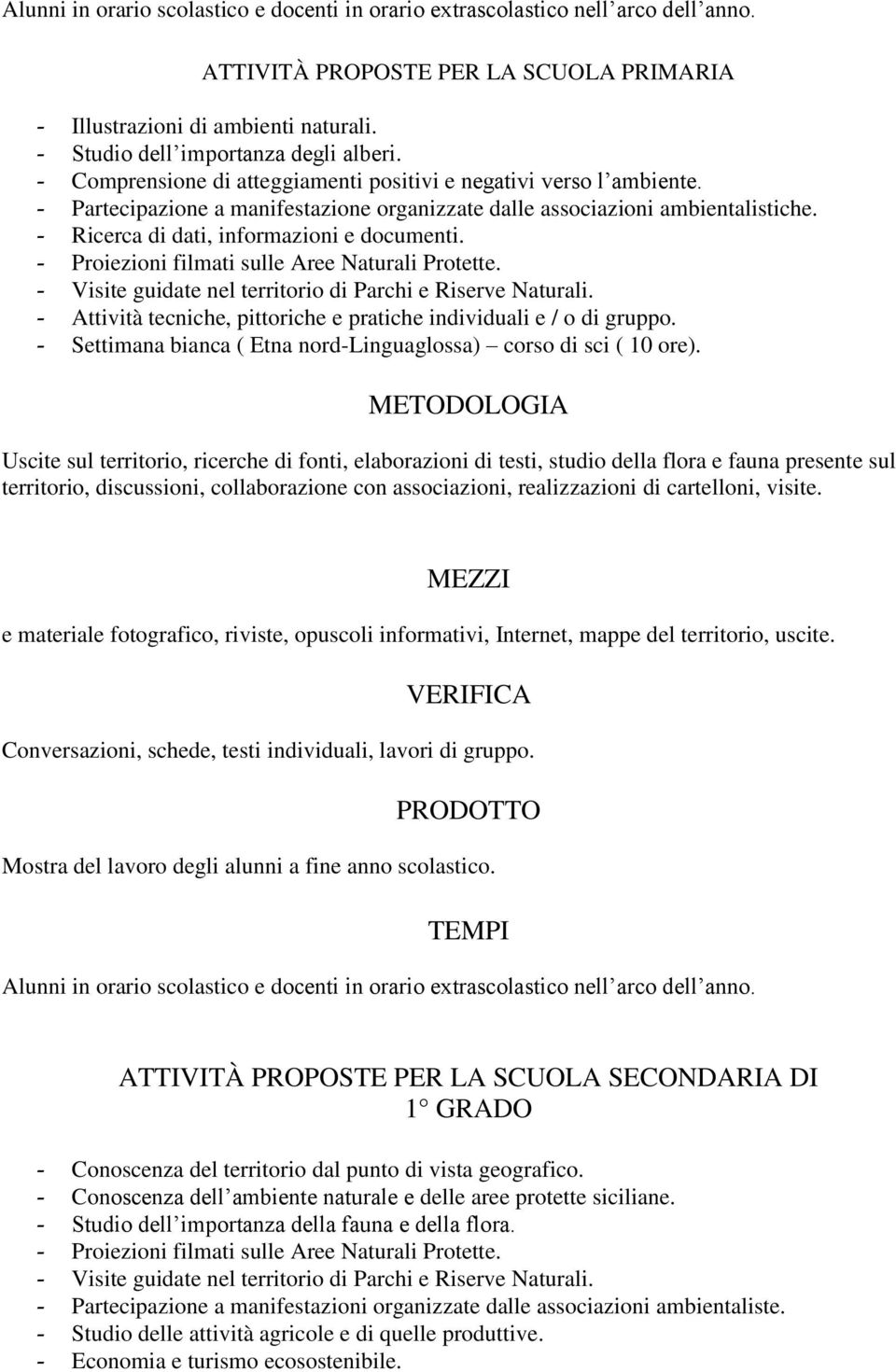 - Ricerca di dati, informazioni e documenti. - Visite guidate nel territorio di Parchi e Riserve Naturali. - Attività tecniche, pittoriche e pratiche individuali e / o di gruppo.