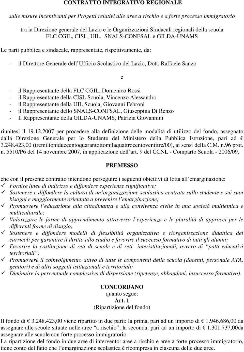 Dott. Raffaele Sanzo - il Rappresentante della FLC CGIL, Domenico Rossi - il Rappresentante della CISL Scuola, Vincenzo Alessandro - il Rappresentante della UIL Scuola, Giovanni Febroni - il