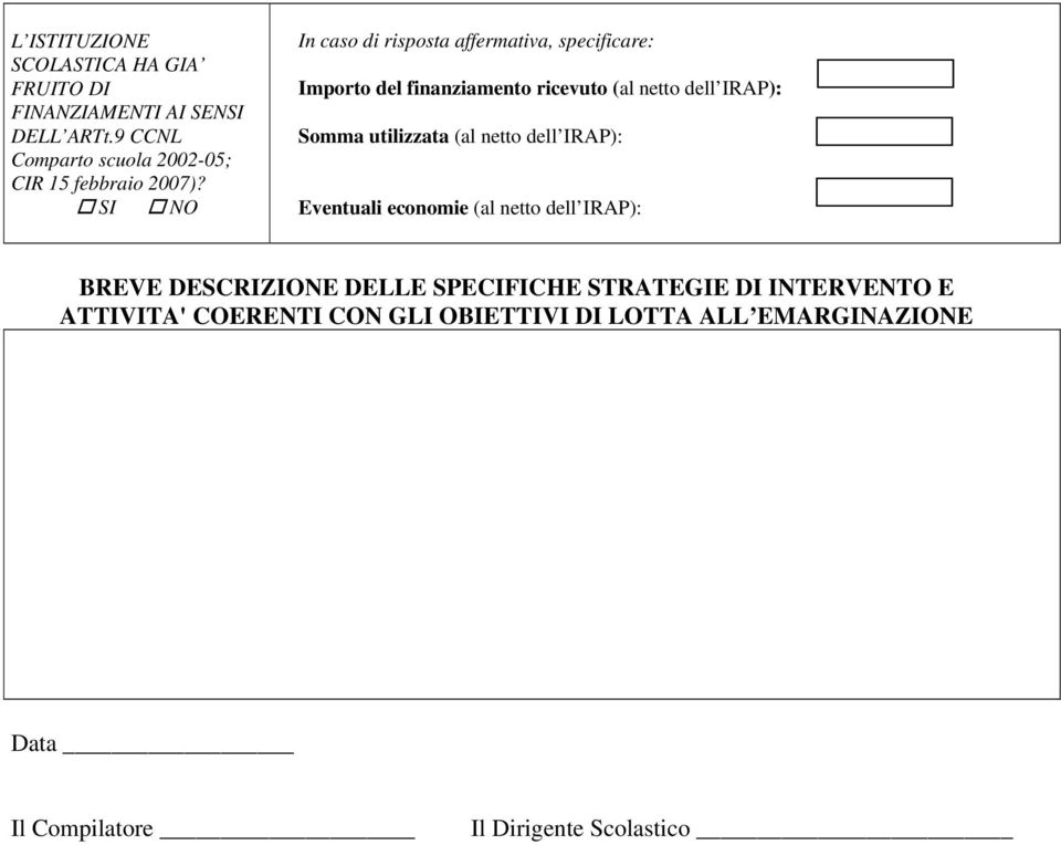 SI NO In caso di risposta affermativa, specificare: Importo del finanziamento ricevuto (al netto dell IRAP): Somma