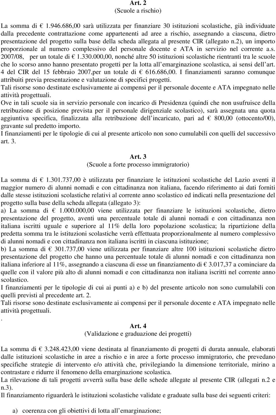 progetto sulla base della scheda allegata al presente CIR (allegato n.2), un importo proporzionale al numero complessivo del personale docente e ATA in servizio nel corrente a.s. 2007/08, per un totale di 1.