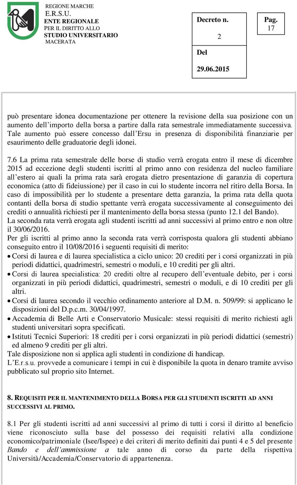 6 La prima rata semestrale delle borse di studio verrà erogata entro il mese di dicembre 015 ad eccezione degli studenti iscritti al primo anno con residenza del nucleo familiare all estero ai quali