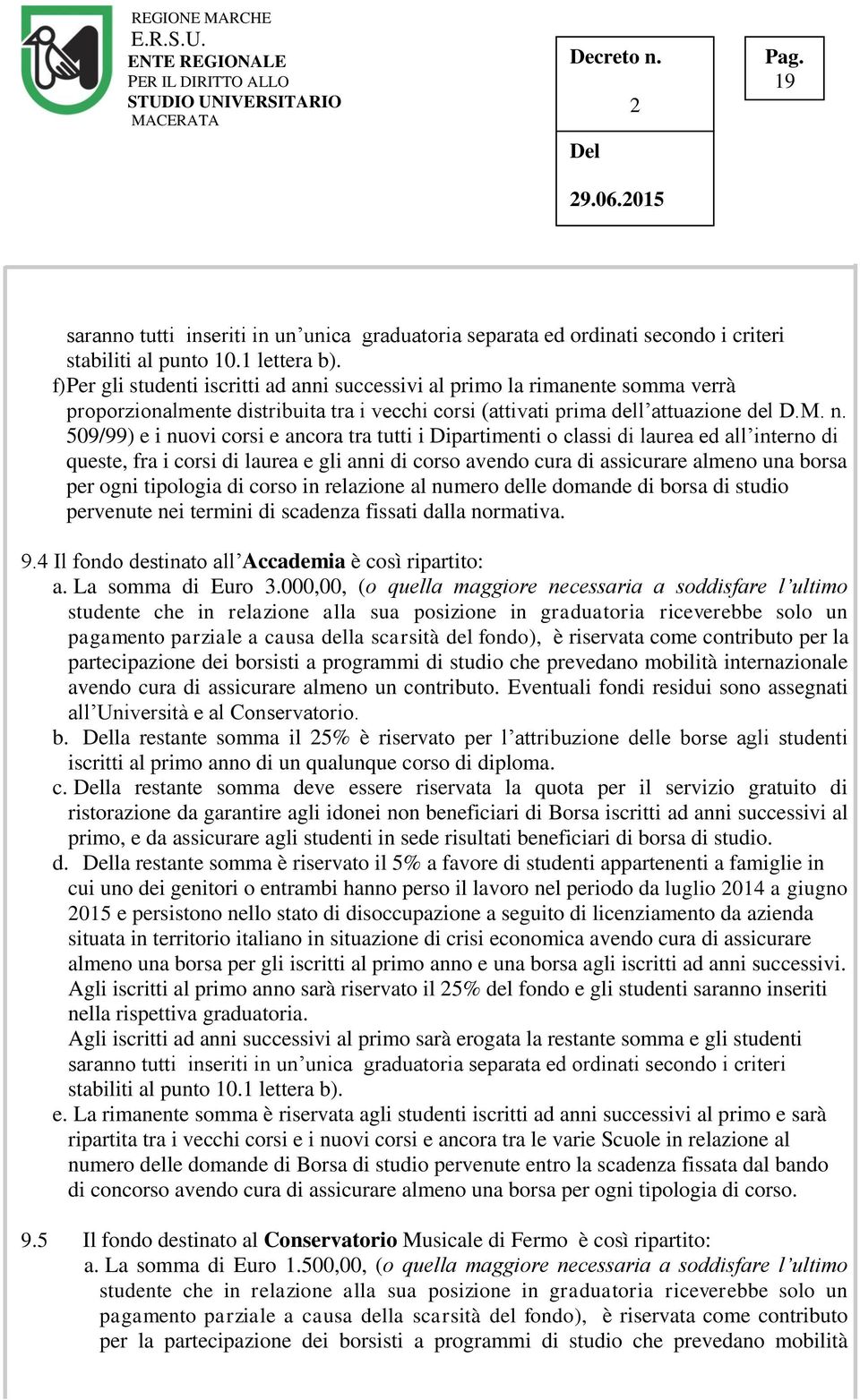 509/99) e i nuovi corsi e ancora tra tutti i Dipartimenti o classi di laurea ed all interno di queste, fra i corsi di laurea e gli anni di corso avendo cura di assicurare almeno una borsa per ogni