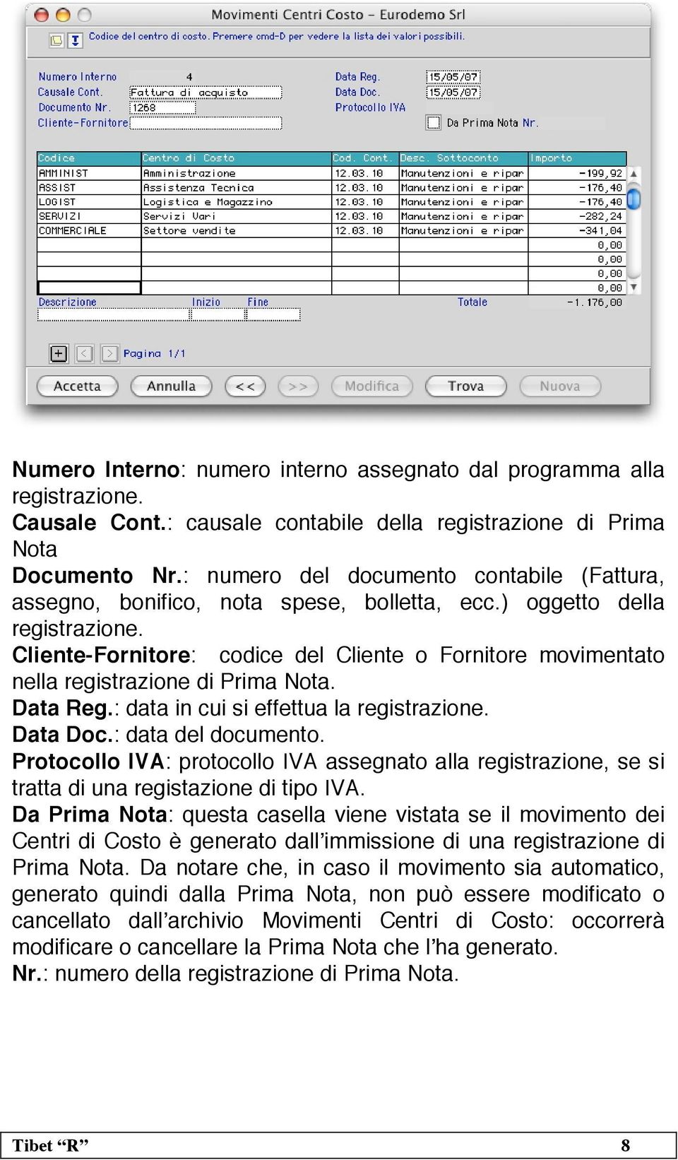 Cliente-Fornitore: codice del Cliente o Fornitore movimentato nella registrazione di Prima Nota. Data Reg.: data in cui si effettua la registrazione. Data Doc.: data del documento.