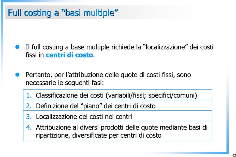Classificazione dei costi (variabili/fissi; specifici/comuni) 2. Definizione del piano dei centri di costo 3.