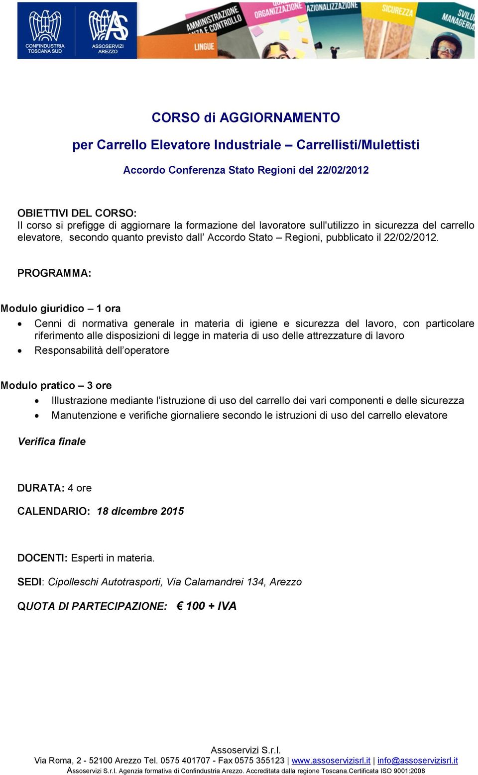 PROGRAMMA: Modulo giuridico 1 ora Cenni di normativa generale in materia di igiene e sicurezza del lavoro, con particolare riferimento alle disposizioni di legge in materia di uso delle attrezzature