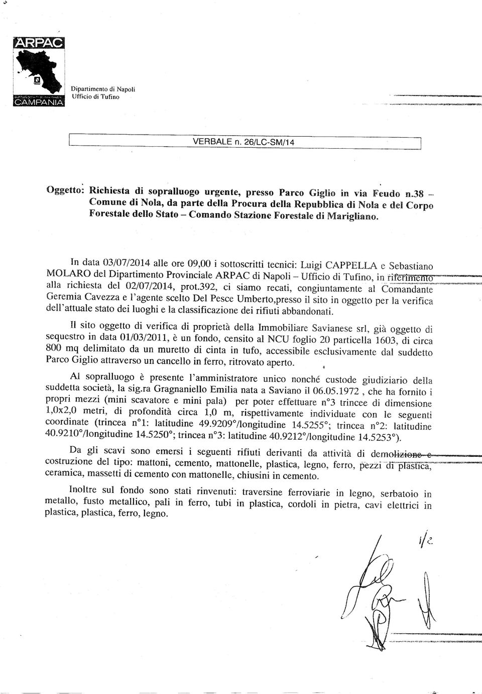 In data 03/07/2014 alle ore 09,00 i sottoscritti tecnici: Luigi CAPPELLA e Sebastiano MOLARO del Dipartimento Provinciale ARPAC di Napoli - Ufficio di Tufino, in alla richiesta del 02/07/2014, prot.