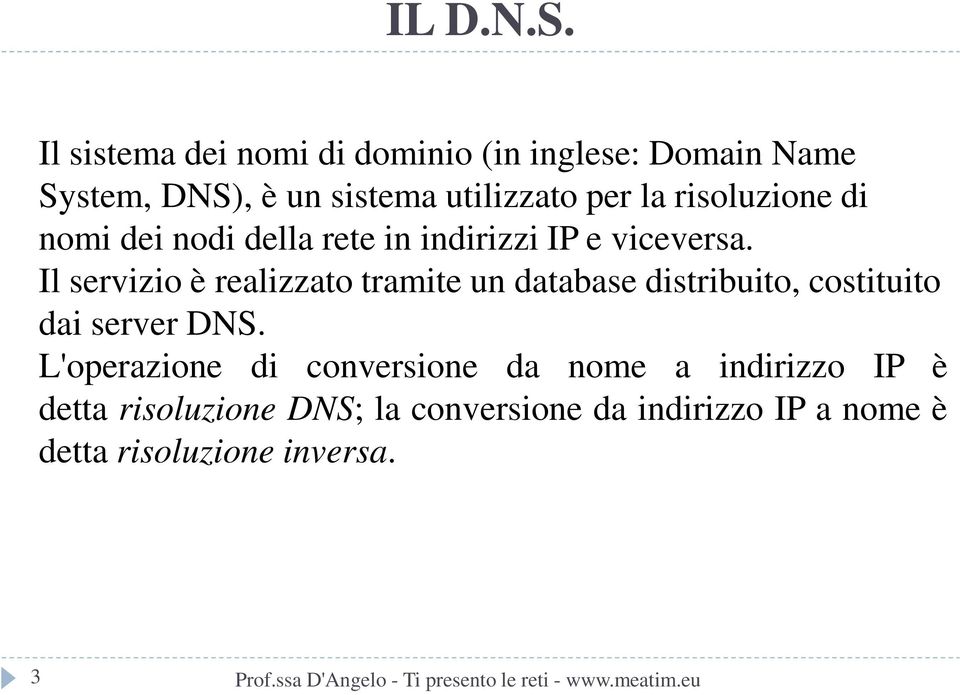 risoluzione di nomi dei nodi della rete in indirizzi IP e viceversa.