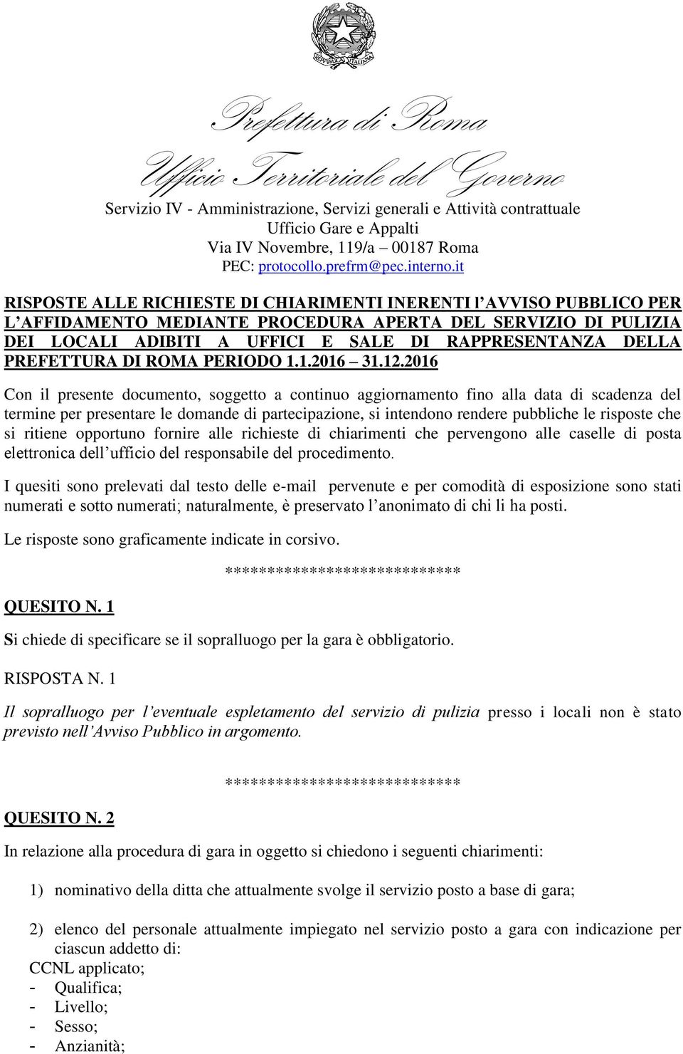 2016 Con il presente documento, soggetto a continuo aggiornamento fino alla data di scadenza del termine per presentare le domande di partecipazione, si intendono rendere pubbliche le risposte che si