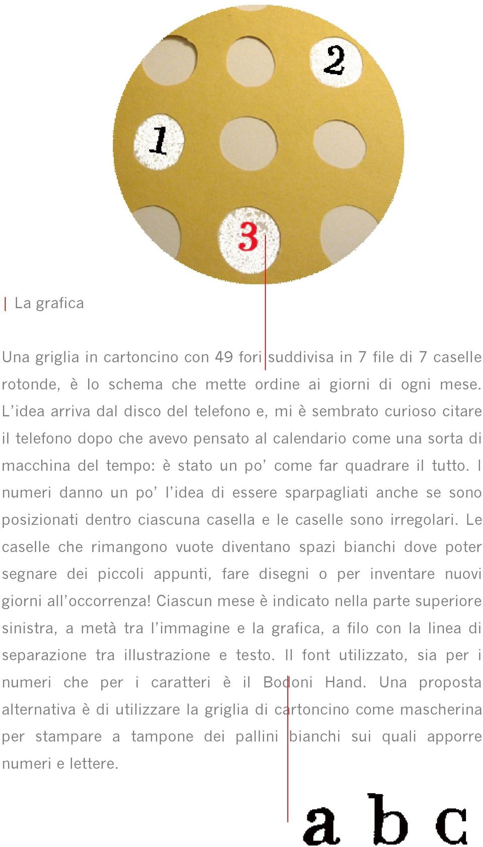 I numeri danno un po l idea di essere sparpagliati anche se sono posizionati dentro ciascuna casella e le caselle sono irregolari.