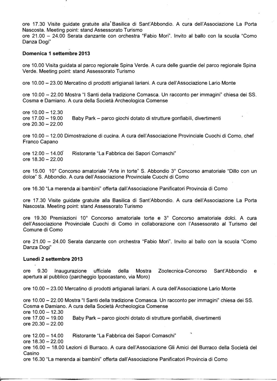 A cura delle guardie del parco regionale Spina Verde. Meeting point: stand Assessorato Turismo ore 10.00-23.00 Mercatino di prodotti artigianali lariani. A cura dell'associazione Lario Monte ore 10.