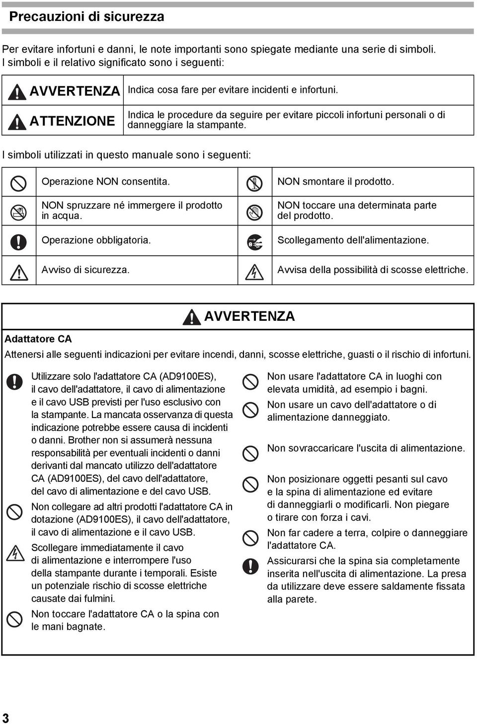 Indica le procedure da seguire per evitare piccoli infortuni personali o di danneggiare la stampante. I simboli utilizzati in questo manuale sono i seguenti: Operazione NON consentita.