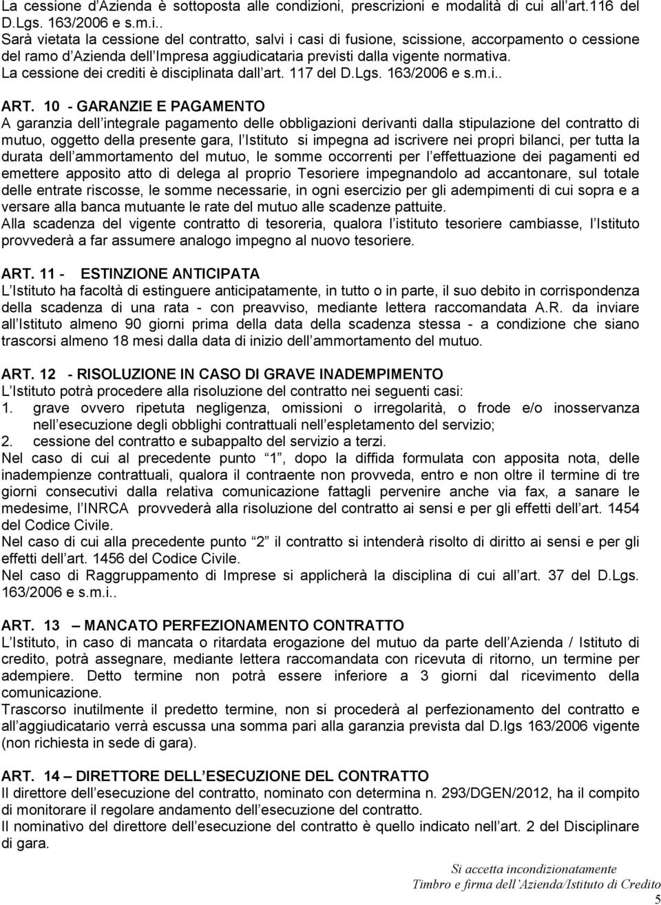 10 - GARANZIE E PAGAMENTO A garanzia dell integrale pagamento delle obbligazioni derivanti dalla stipulazione del contratto di mutuo, oggetto della presente gara, l Istituto si impegna ad iscrivere