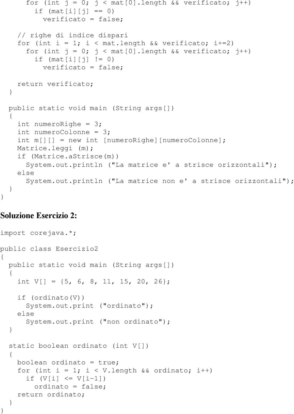 leggi (m); if (Matrice.aStrisce(m)) System.out.println ("La matrice e' a strisce orizzontali"); else System.out.println ("La matrice non e' a strisce orizzontali"); Soluzione Esercizio 2: import corejava.