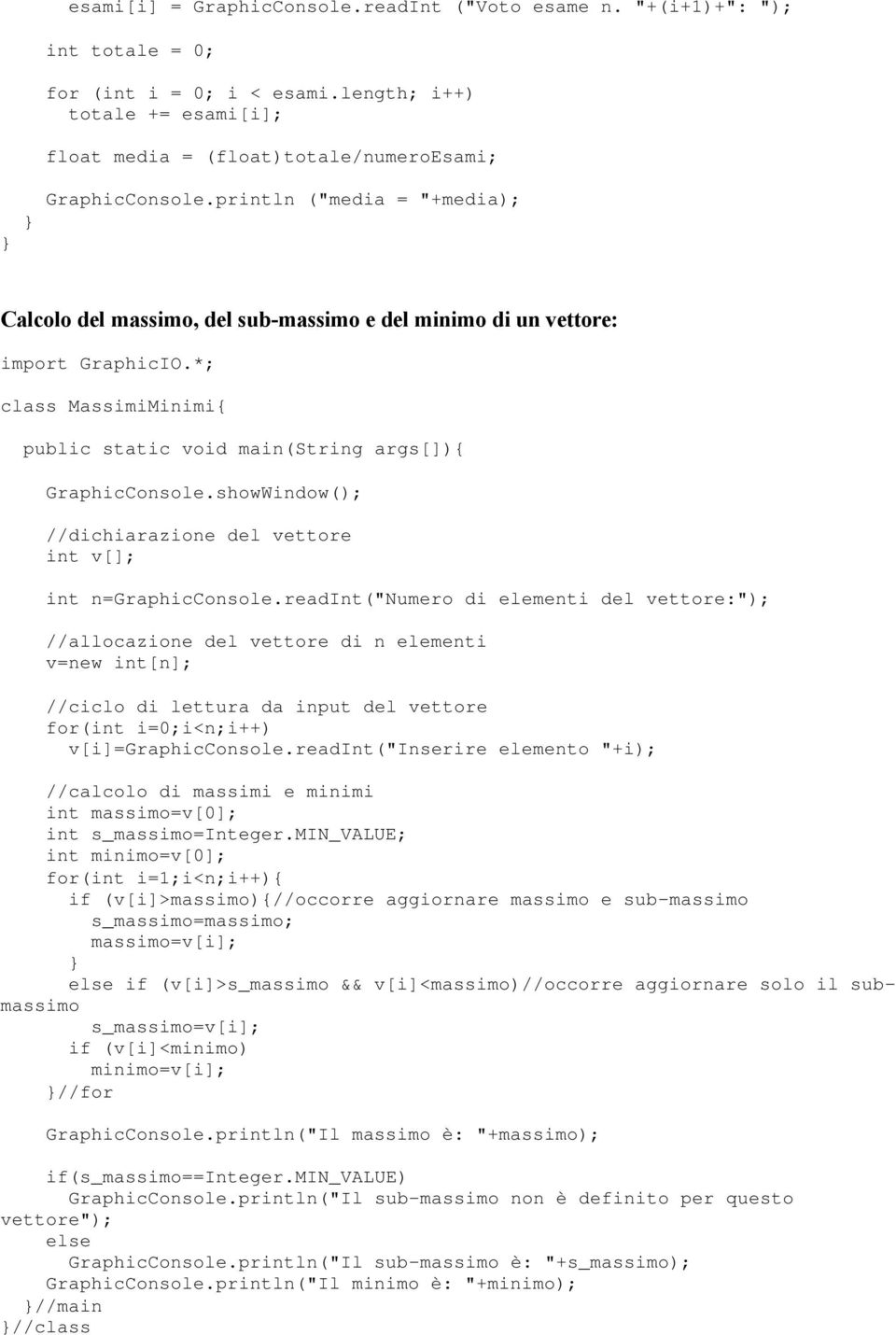 n=graphicconsole.readint("numero di elementi del vettore:"); //allocazione del vettore di n elementi v=new int[n]; //ciclo di lettura da input del vettore for(int i=0;i<n;i++) v[i]=graphicconsole.