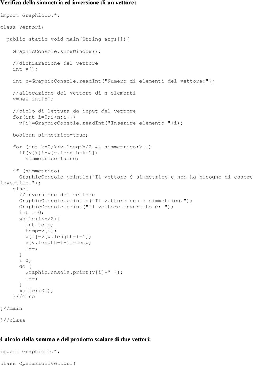 readint("inserire elemento "+i); boolean simmetrico=true; for (int k=0;k<v.length/2 && simmetrico;k++) if(v[k]!=v[v.length-k-1]) simmetrico=false; if (simmetrico) GraphicConsole.