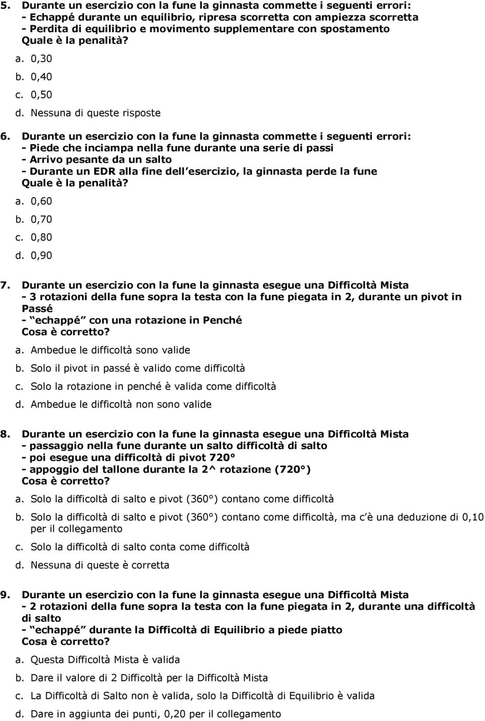 Durante un esercizio con la fune la ginnasta commette i seguenti errori: - Piee che inciampa nella fune urante una serie i passi - Arrivo pesante a un salto - Durante un EDR alla fine ell esercizio,