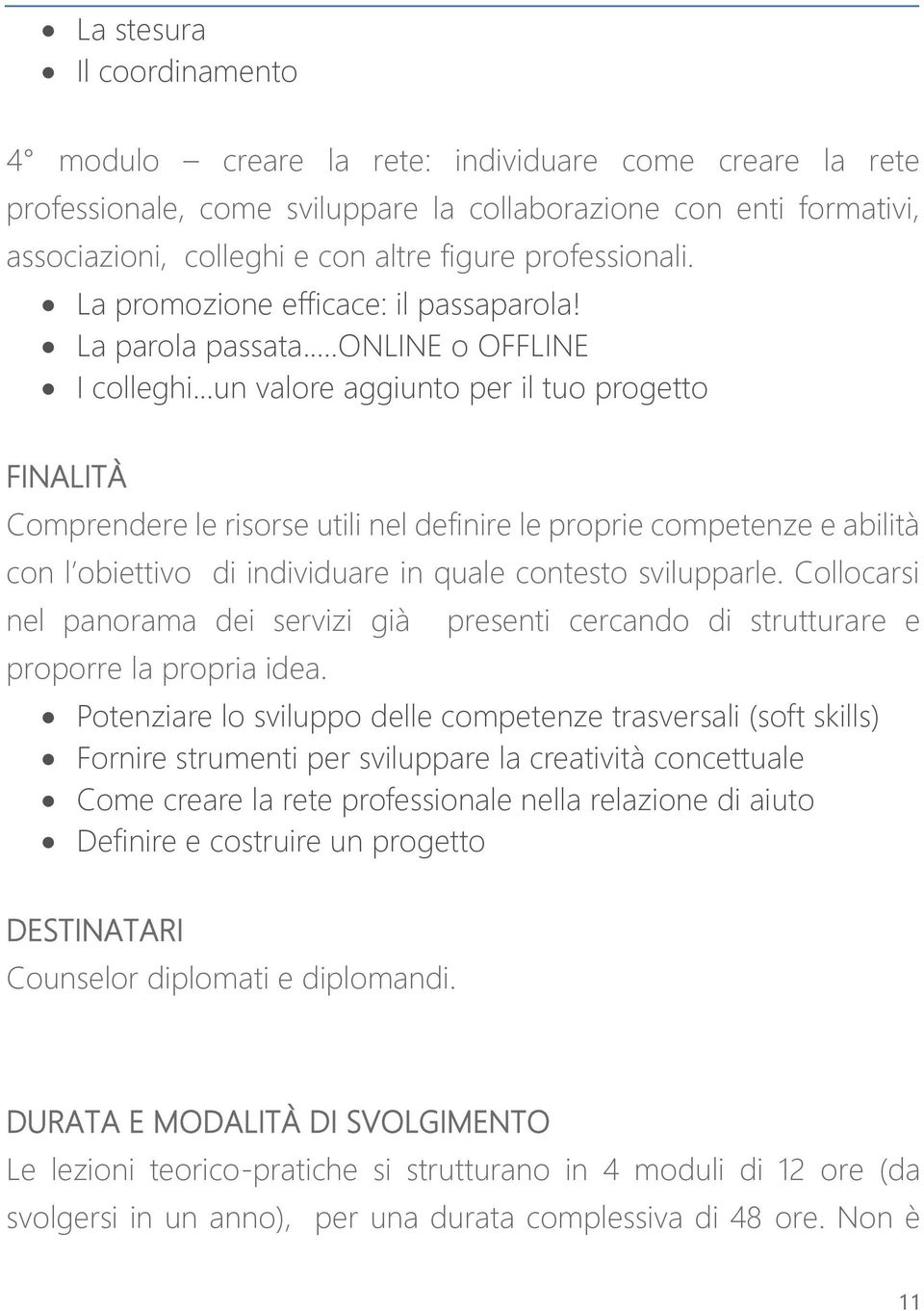 .online o OFFLINE I colleghi un valore aggiunto per il tuo progetto FINALITÀ Comprendere le risorse utili nel definire le proprie competenze e abilità con l obiettivo di individuare in quale contesto