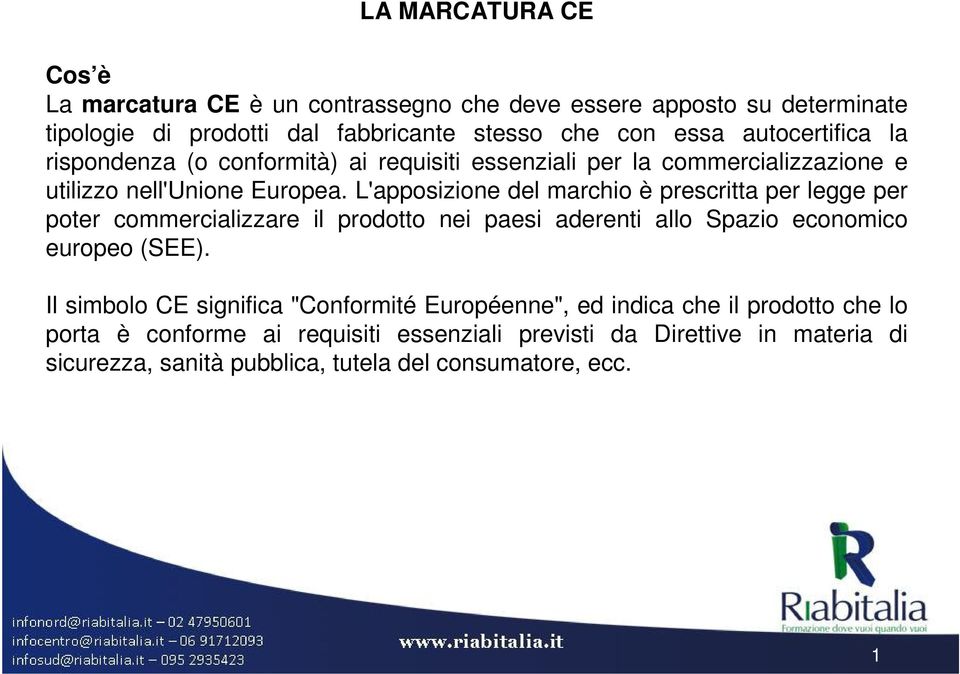L'apposizione del marchio è prescritta per legge per poter commercializzare il prodotto nei paesi aderenti allo Spazio economico europeo (SEE).
