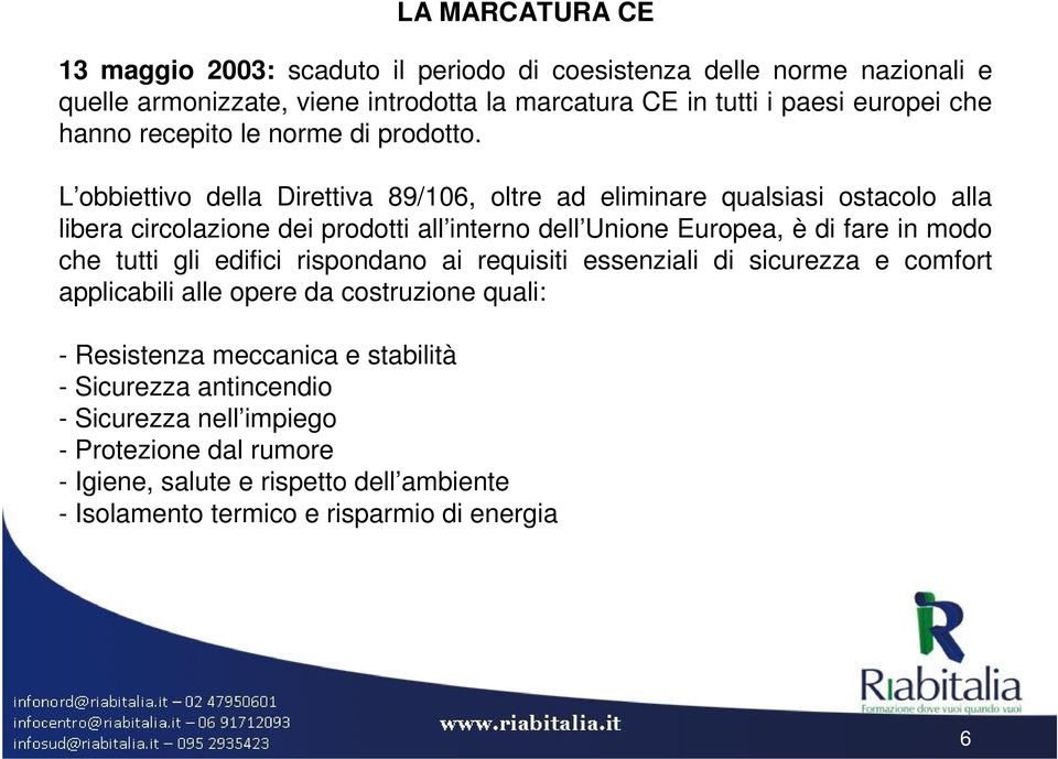 L obbiettivo della Direttiva 89/106, oltre ad eliminare qualsiasi ostacolo alla libera circolazione dei prodotti all interno dell Unione Europea, è di fare in modo che